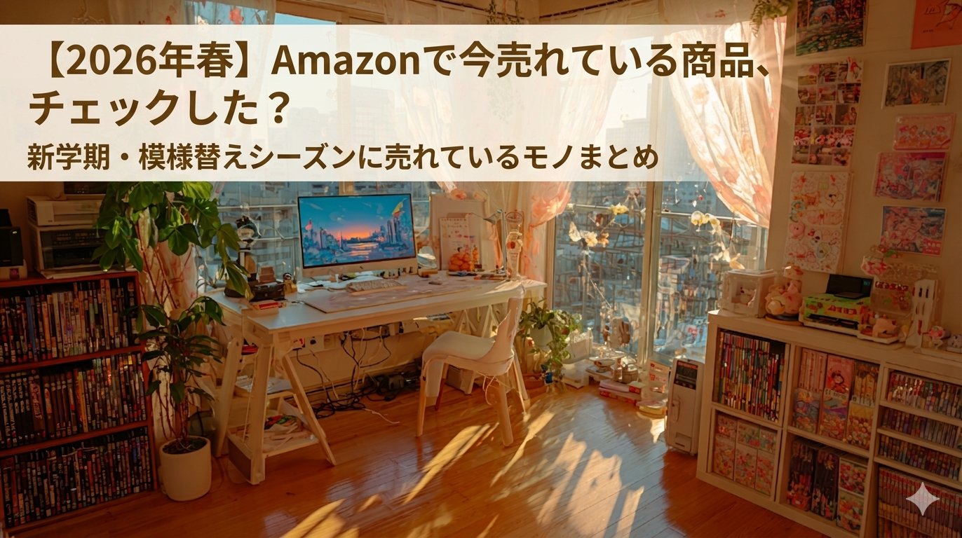 【2026年春】Amazonで今売れている商品、チェックした？新学期・模様替えシーズンに売れているモノまとめ